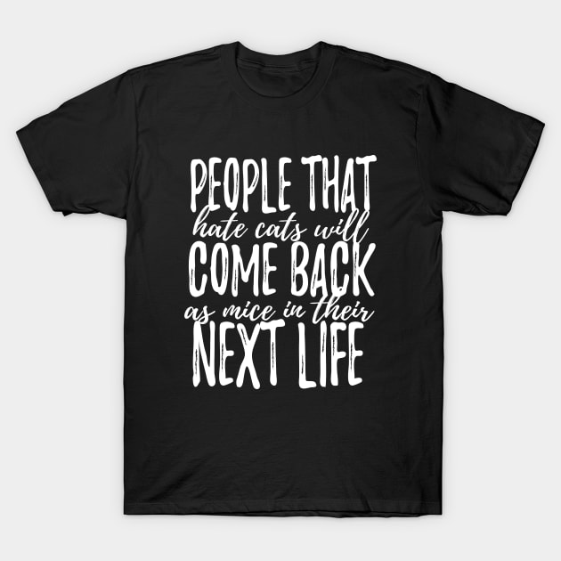 People That Hate Cats Will Come Back As Mice In Their Next Life T-Shirt by teesinc